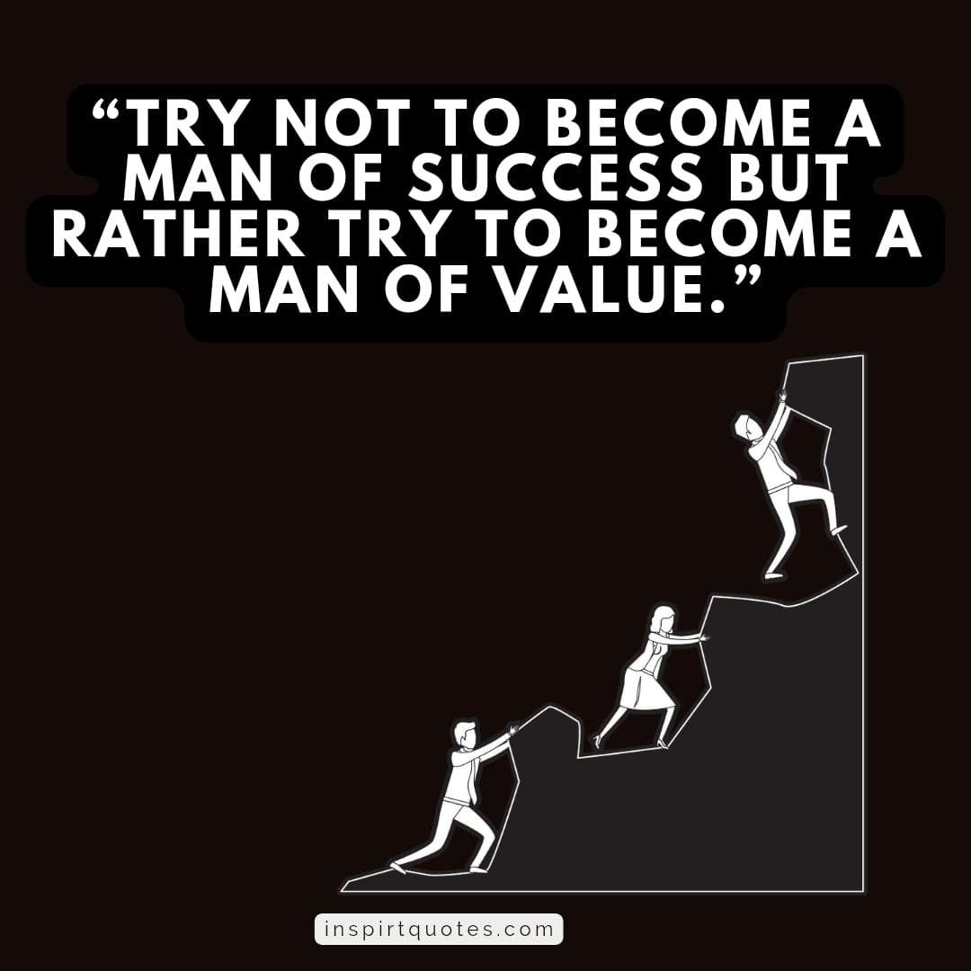 top famous success quotes, Try not to become a man of success but rather try to become a man of value.