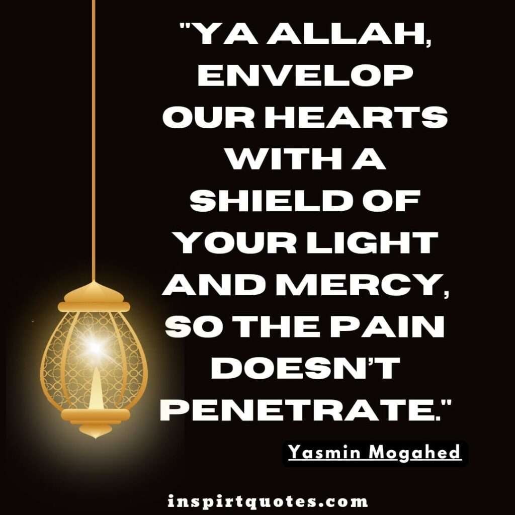  yasmin english quotes . Ya Allah, envelop our hearts with a shield of your light and mercy, so the pain doesn’t penetrate.