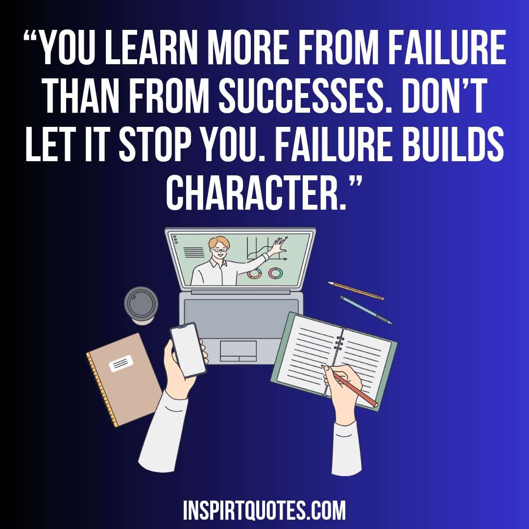 famous success quotes, You learn more from failure than from successes. Don't let it stop you. Failure builds character.