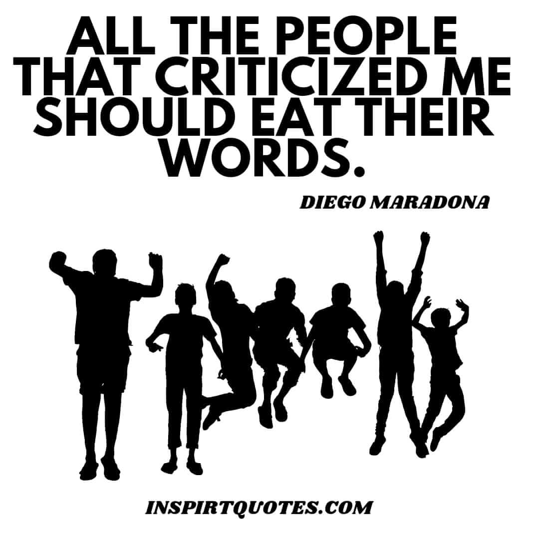 diego maradona most famous english quotes. All the people that criticized me should eat their words.