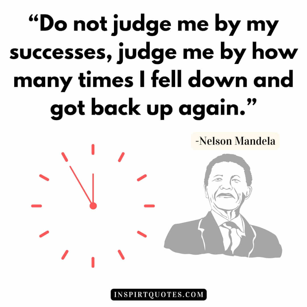 famous nelson mandela quotes about leadership, Do not judge me by my successes, judge me by how many times I fell down and got back up again.
