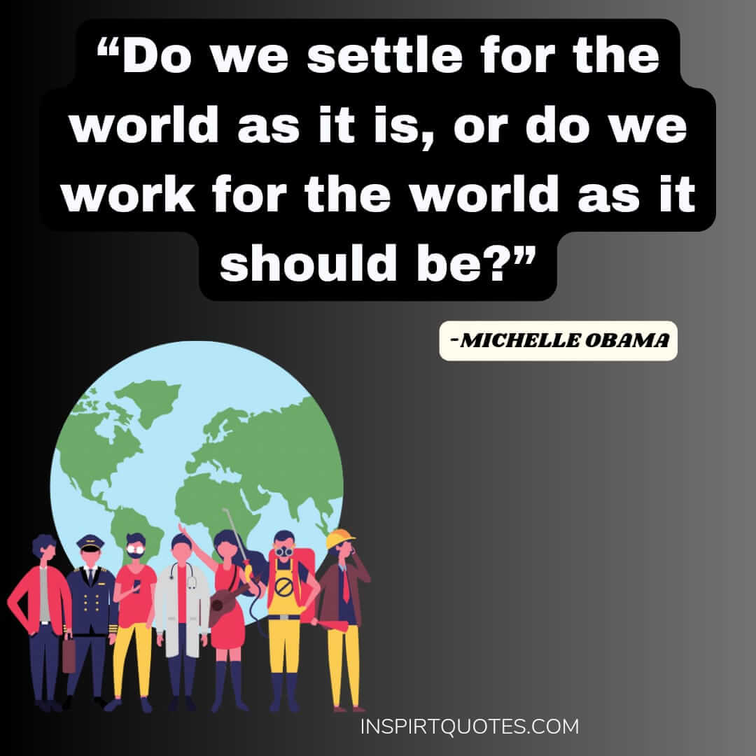 michelle obama quotes on father, Do we settle for the world as it is, or do we work for the world as it should be?