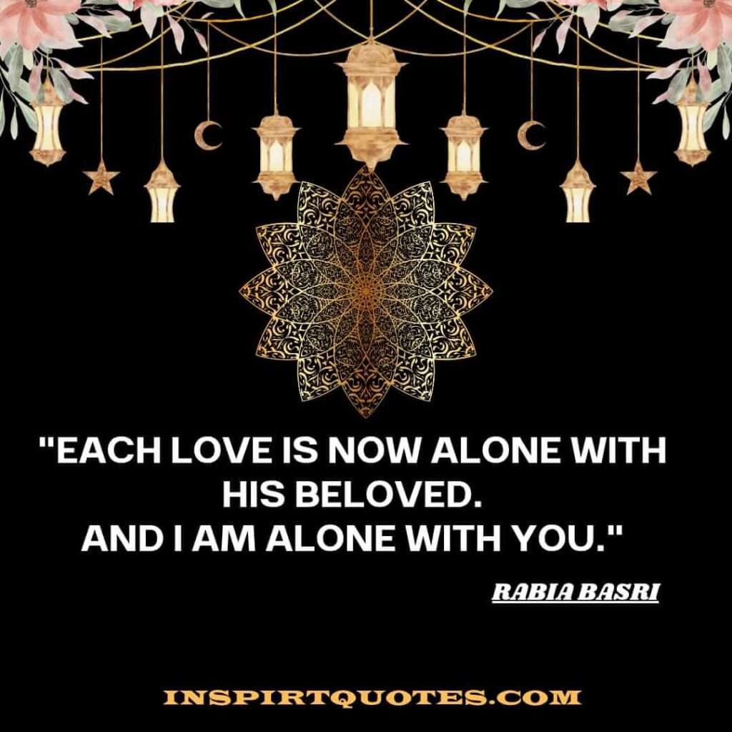 rabia basri english quotes . Each love is now alone with his beloved.
And I am alone with You