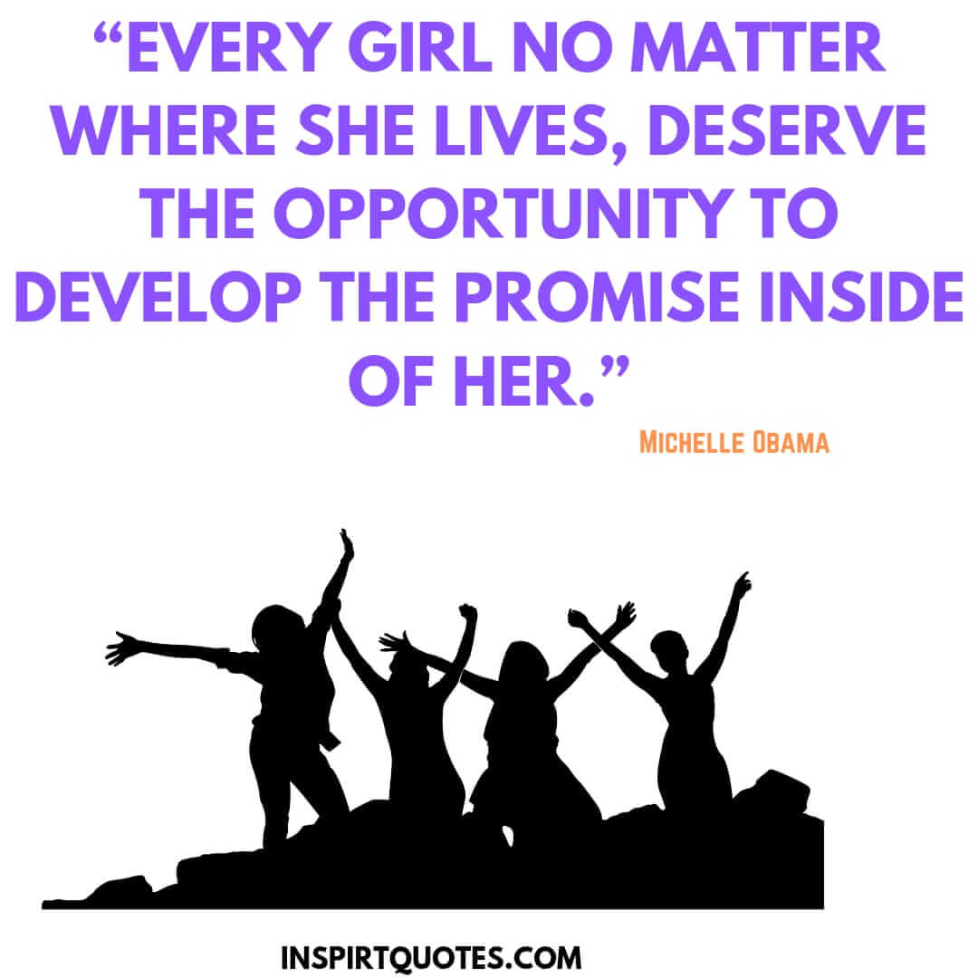 best michelle obama quotes on success, Every girl no matter where she lives, deserve the opportunity to develop the promise inside of her.