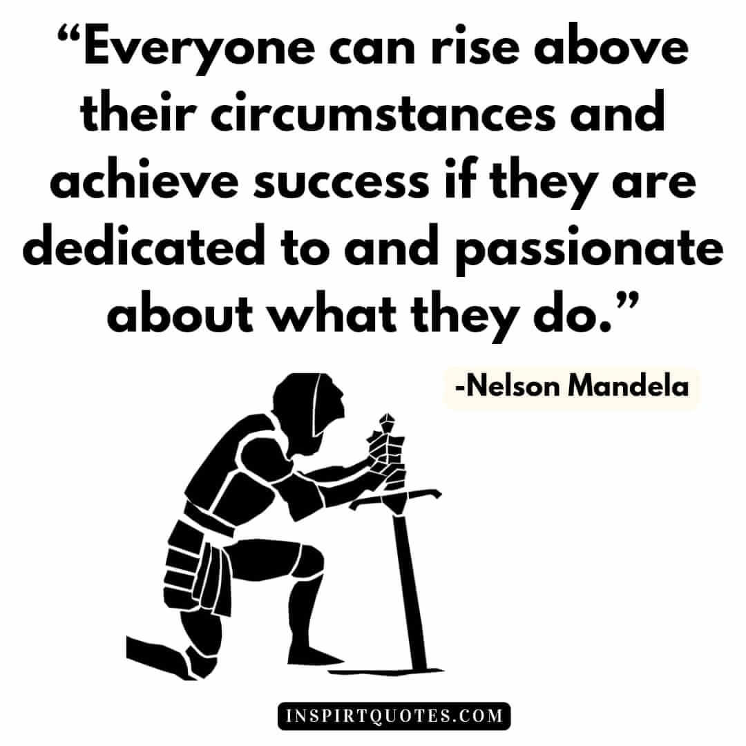 top nelson mandela quotes about hope, Everyone can rise above their circumstances and achieve success if they are dedicated to and passionate about what they do."