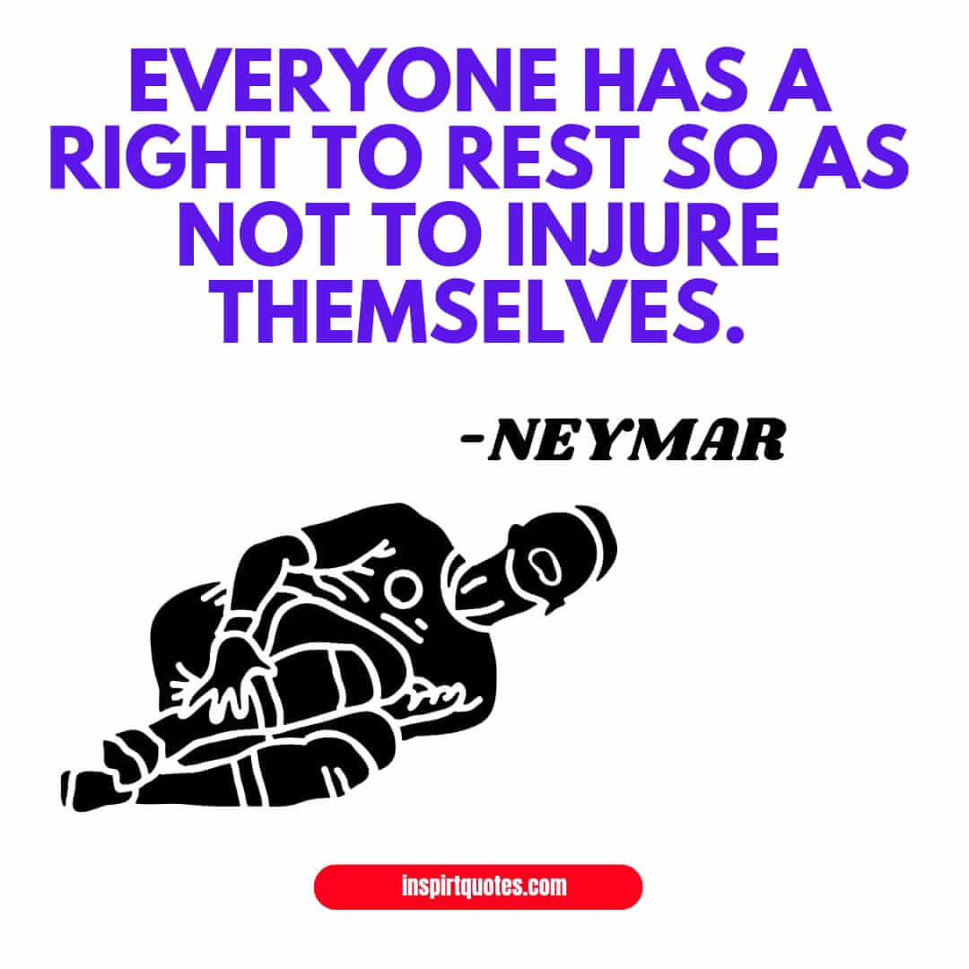 neymar famous english quotes. Everyone has a right to rest so as not to injure themselves.