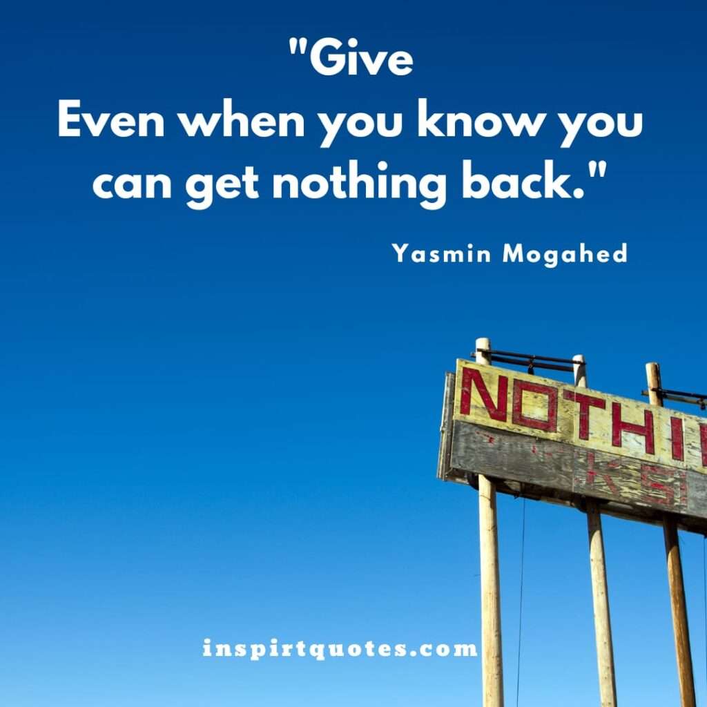 yasmin mogahed best quotes  . Give even when you know you can get nothing back