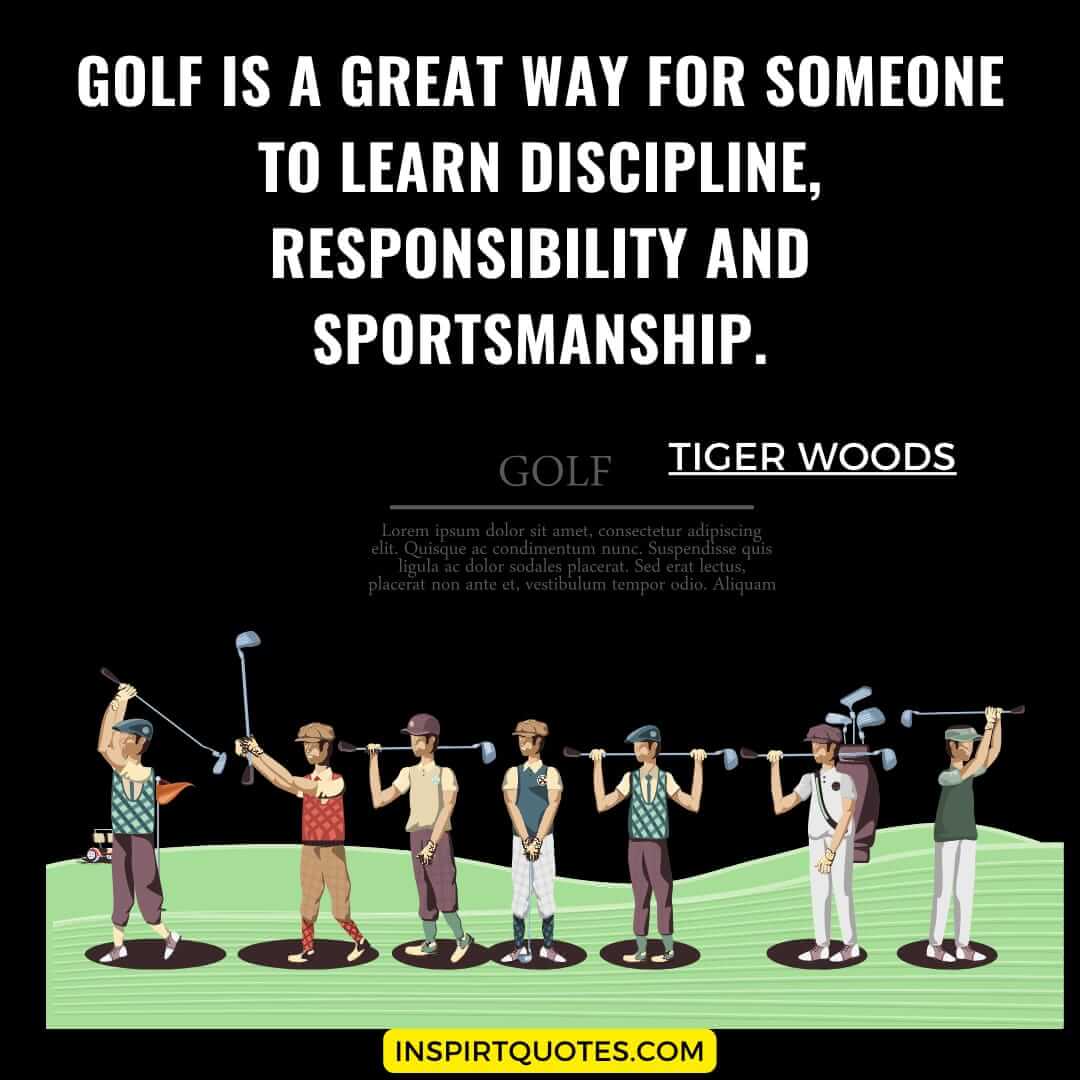tiger woods famous quotes to learning. Golf is a great way for someone to learn discipline, responsibility and sportsmanship.