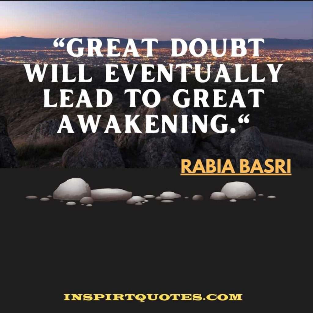 rabia basri quotes .Great doubt will eventually lead to great awakening.