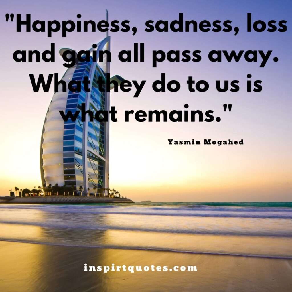 top famous english quotes . Happiness, sadness, loss and gain all pass away. What they do to us is what remains.
