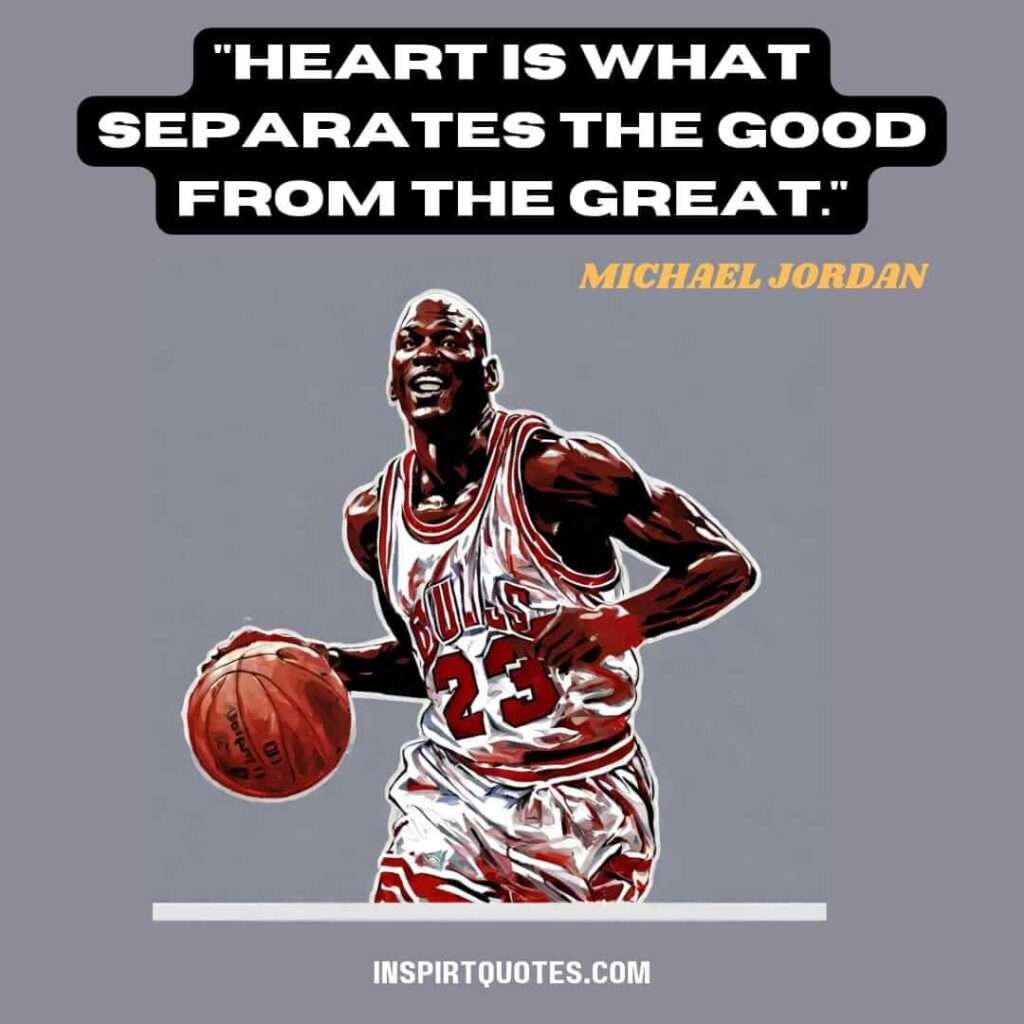 best english quotes by michael jordan  .Heart is what separates the good from the great.