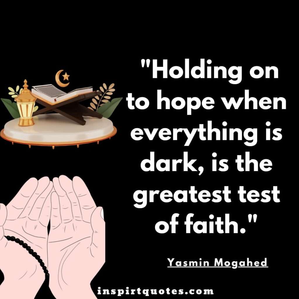 yasmin mogahed hope quotes  . Holding on to hope when everything is dark, is the greatest test of faith
