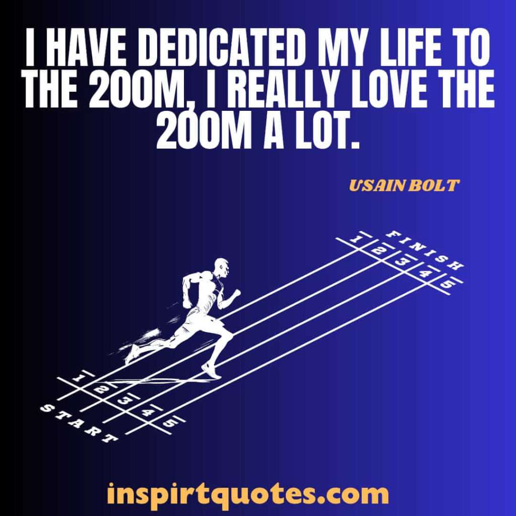 bolt english quotes . I have dedicated my life to the 200m, I really love the 200m a lot.