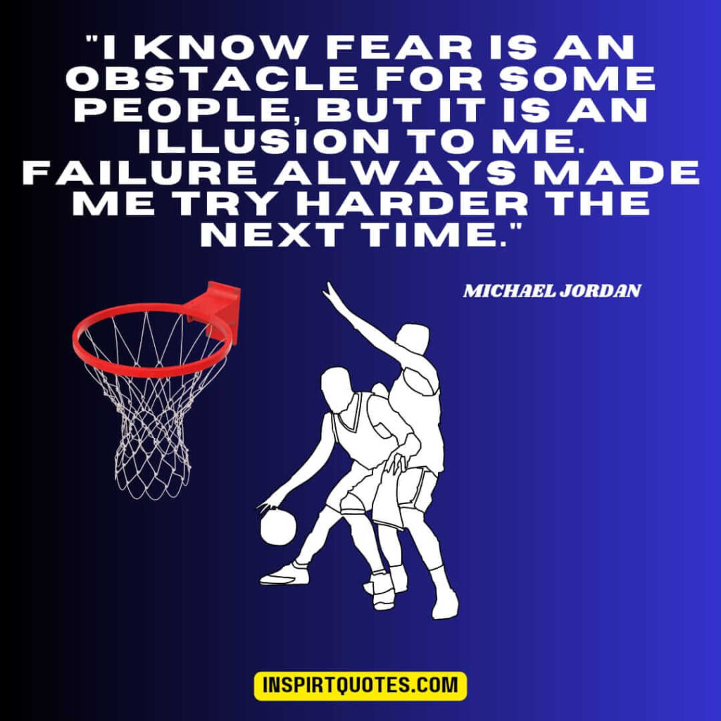 michael jordan best quotes . "I know fear is an obstacle for some people, but it is an illusion to me. Failure always made me try harder the next time."