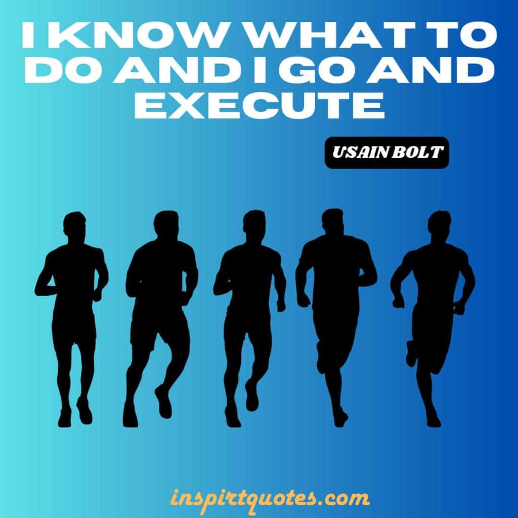 usain bolt english quotes .I know what to do and I go and execute.