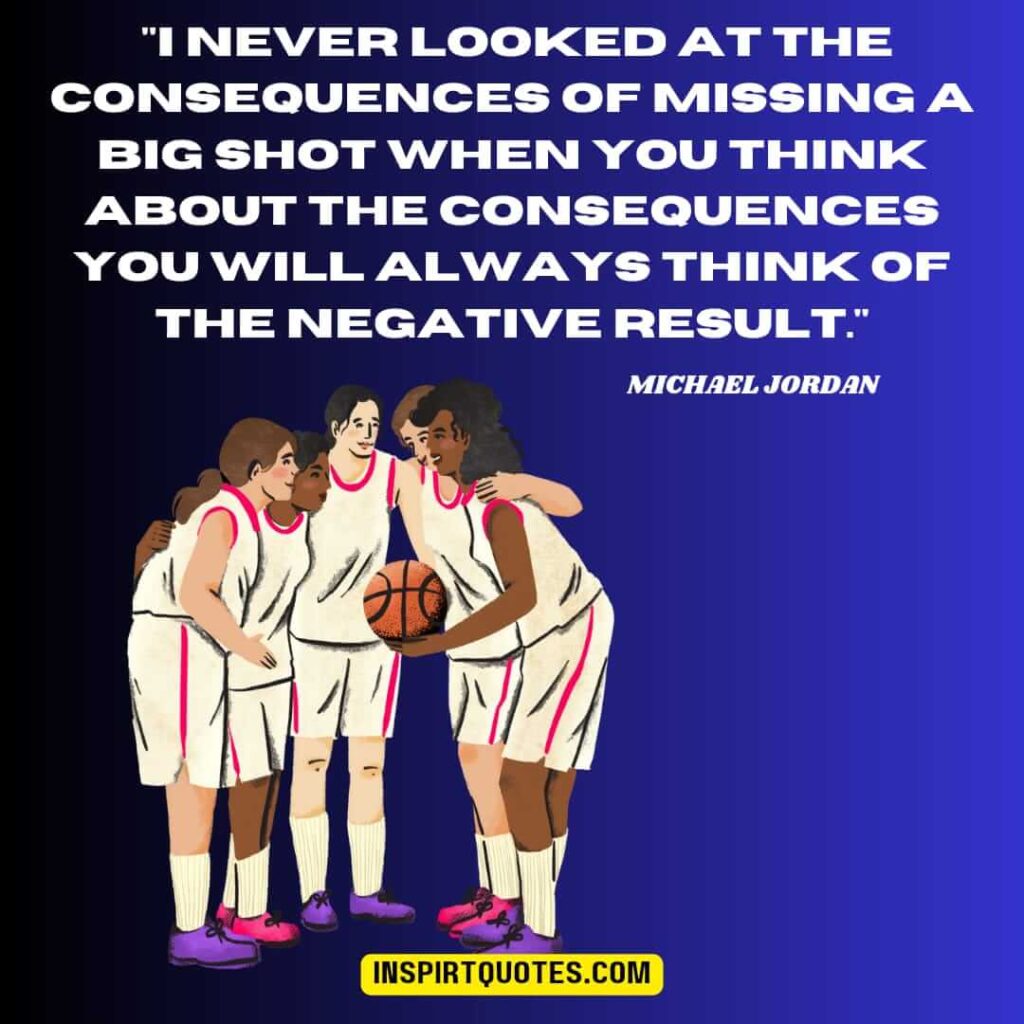 "I never looked at the consequences of missing a big shot When you think about the consequences you will always think of the negative result."