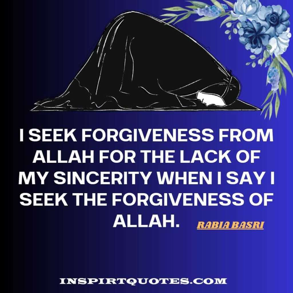 islamic quotes .I seek forgiveness from Allah for the lack of my sincerity when I say I seek the forgiveness of Allah.