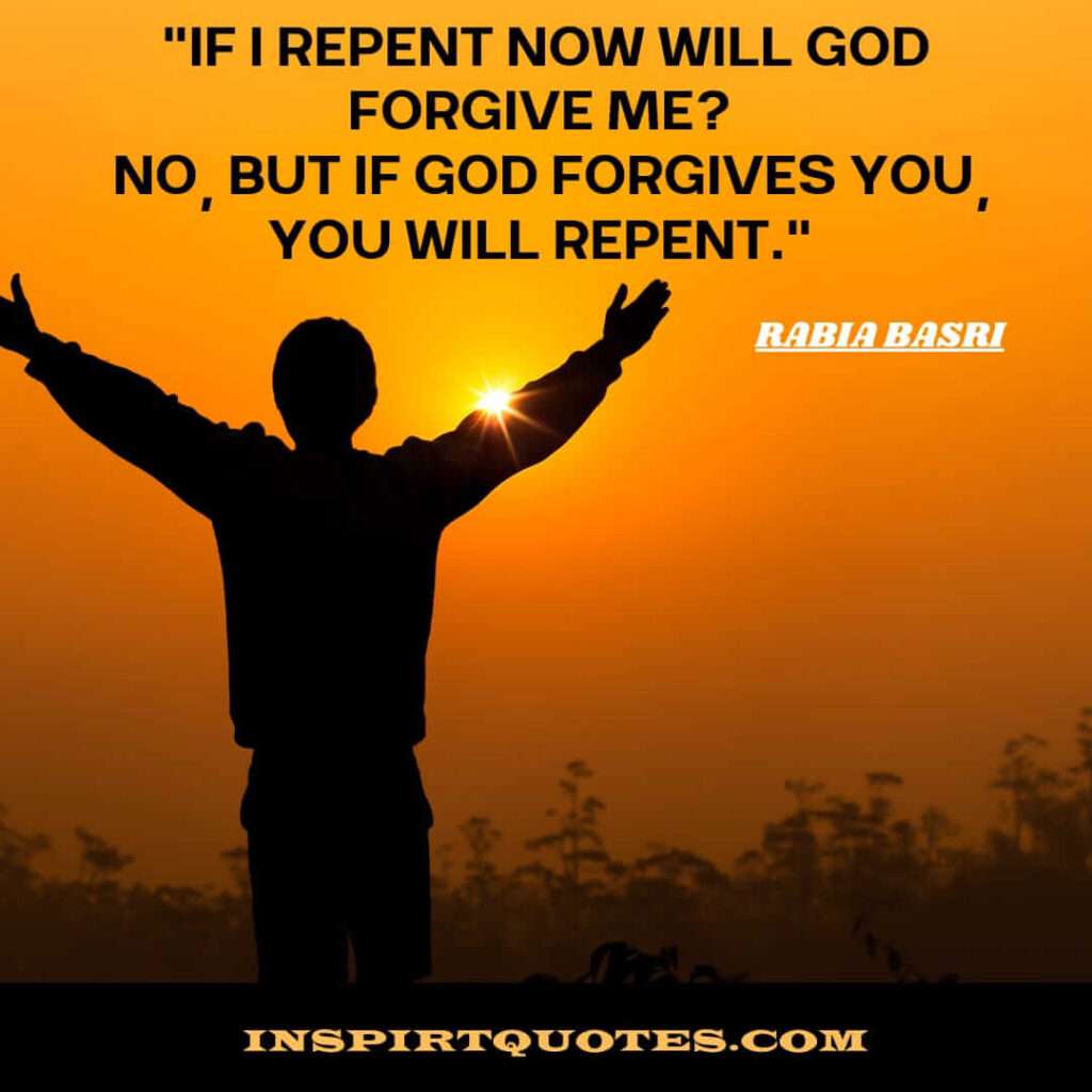 top english islamic quotes .If I repent now will God forgive me?  No, but if God forgives you, you will repent.