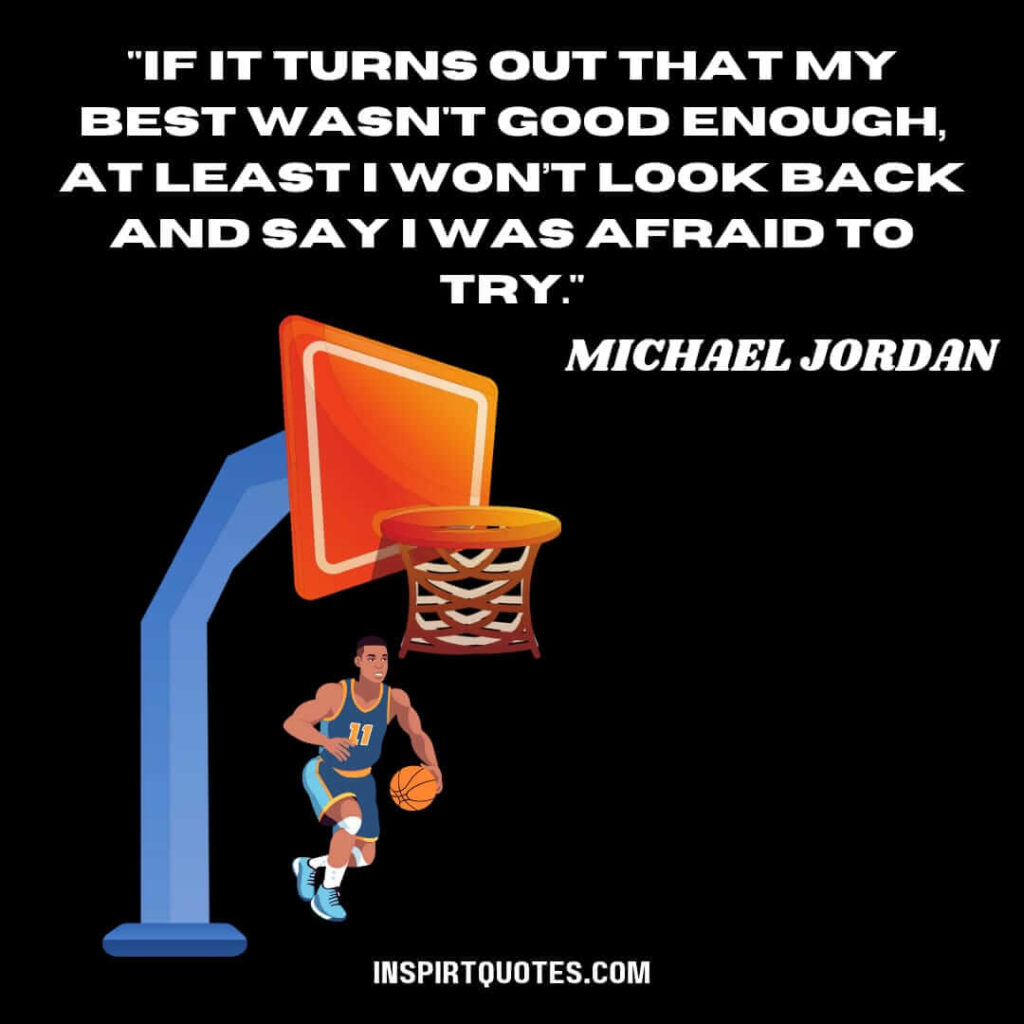 michael jordan english quotes . "If it turns out that my best wasn't good enough, at least I won’t look back and say I was afraid to try