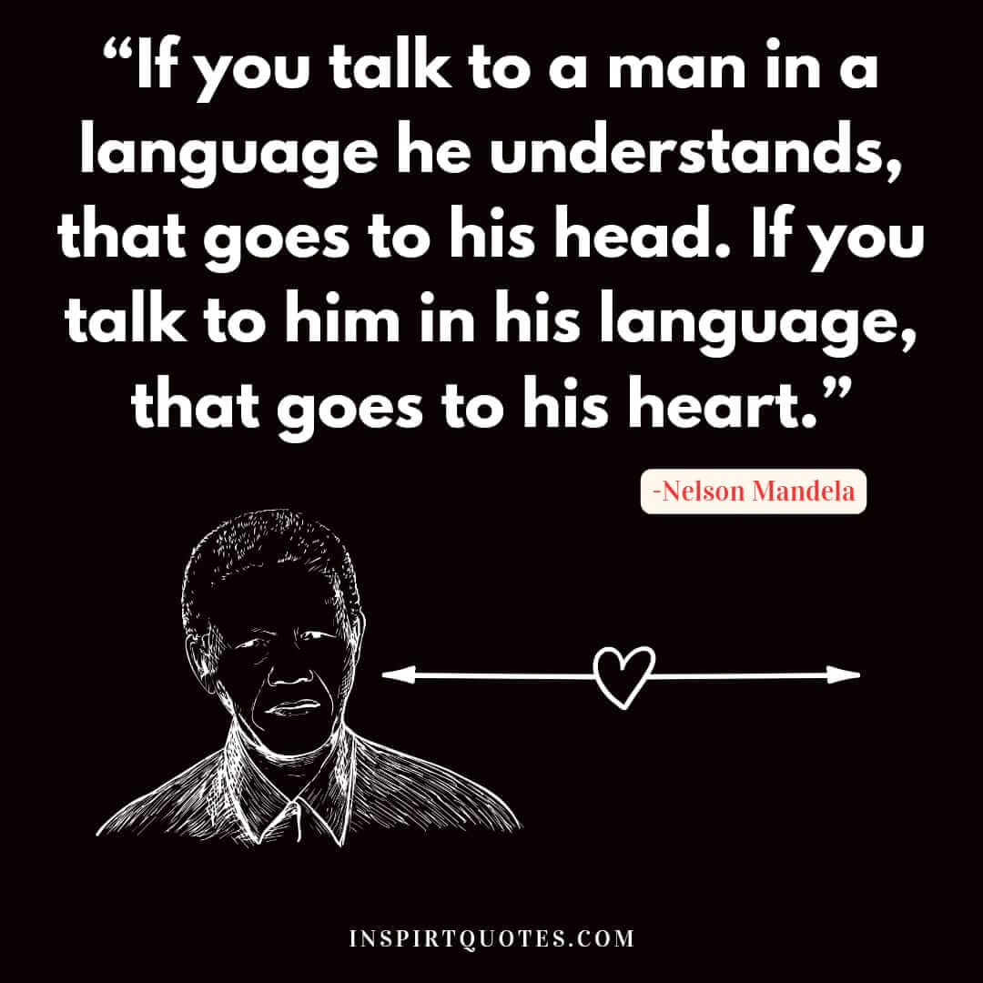 best nelson mandela quotes about success, If you talk to a man in a language he understands, that goes to his head. If you talk to him in his language, that goes to his heart.