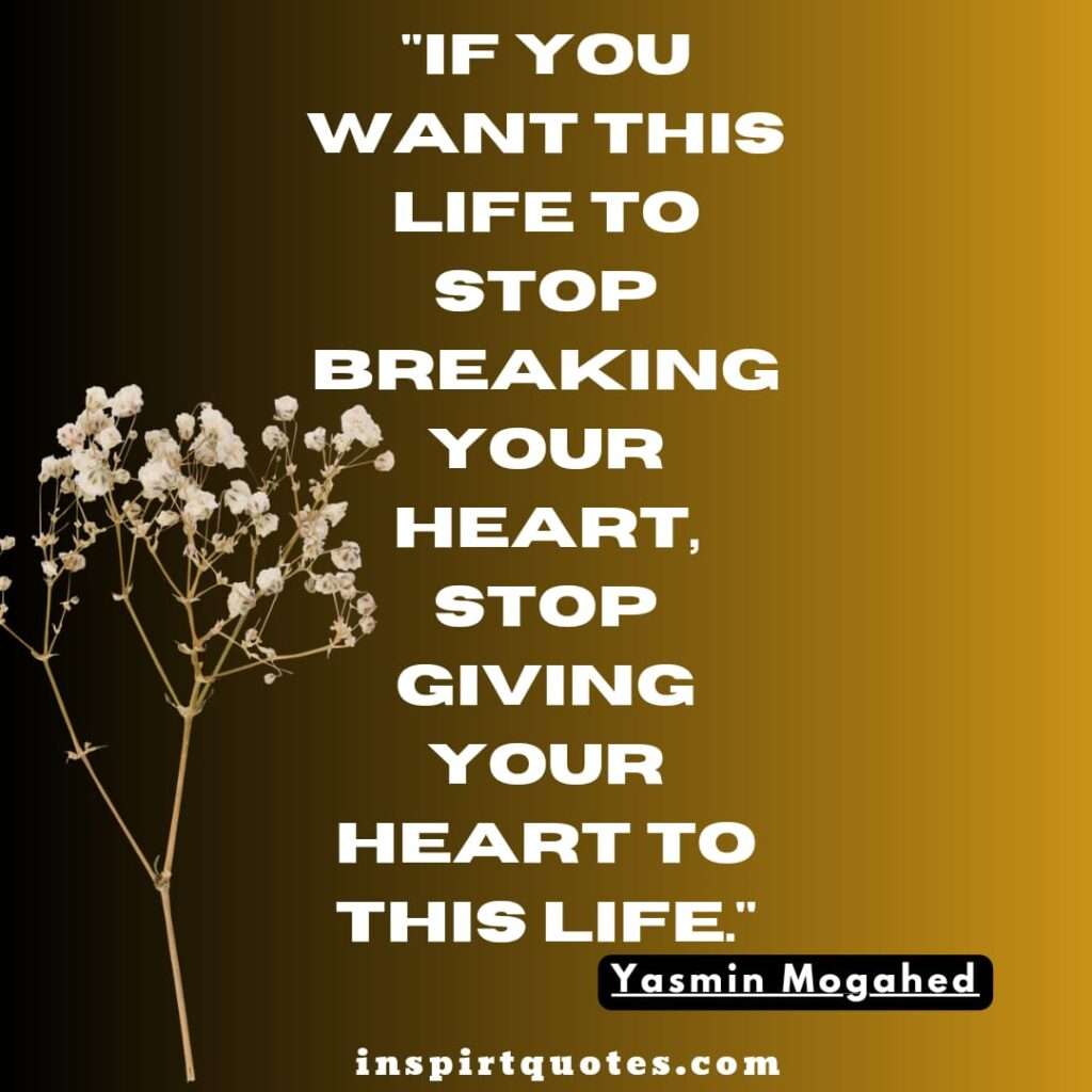 famous islamic quotes .If you want this life to stop breaking your heart, stop giving your heart to this life.