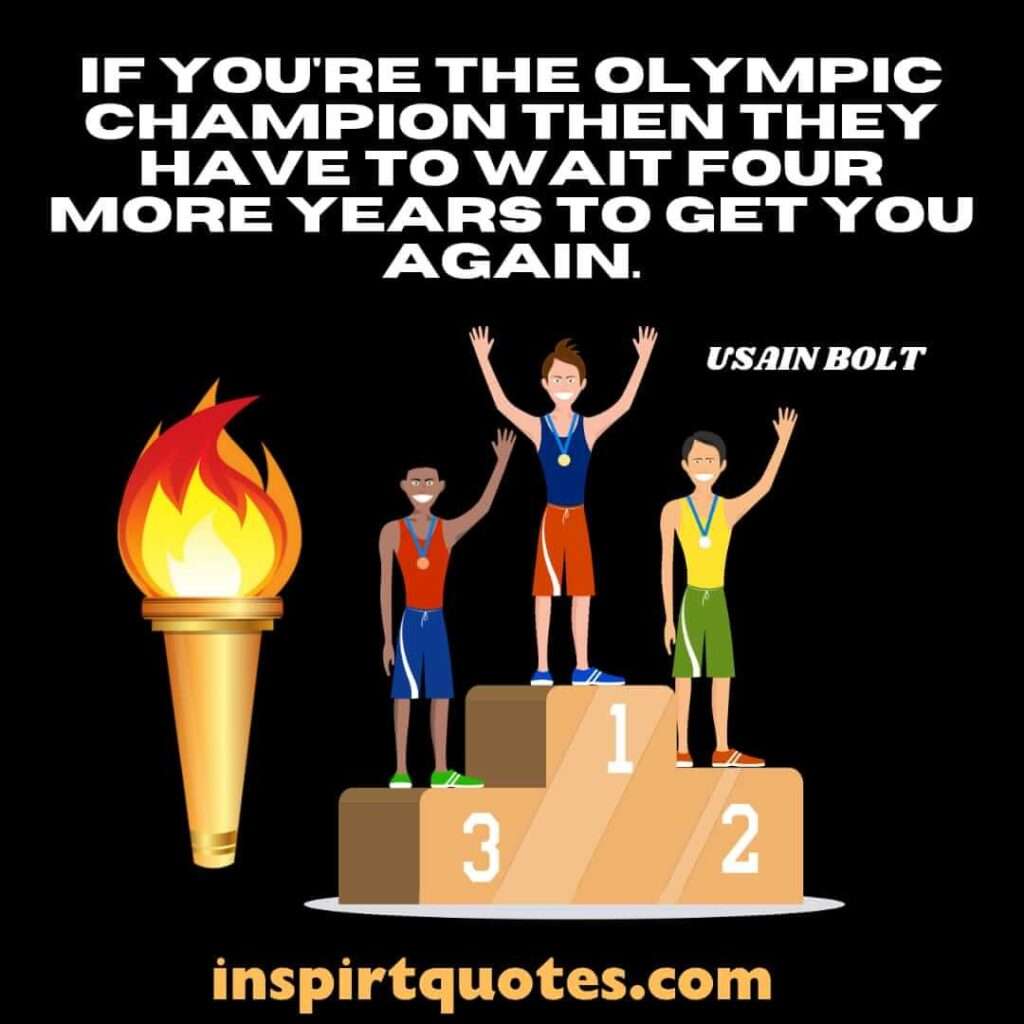 best english quotes . If you're the Olympic champion then they have to wait four more years to get you again