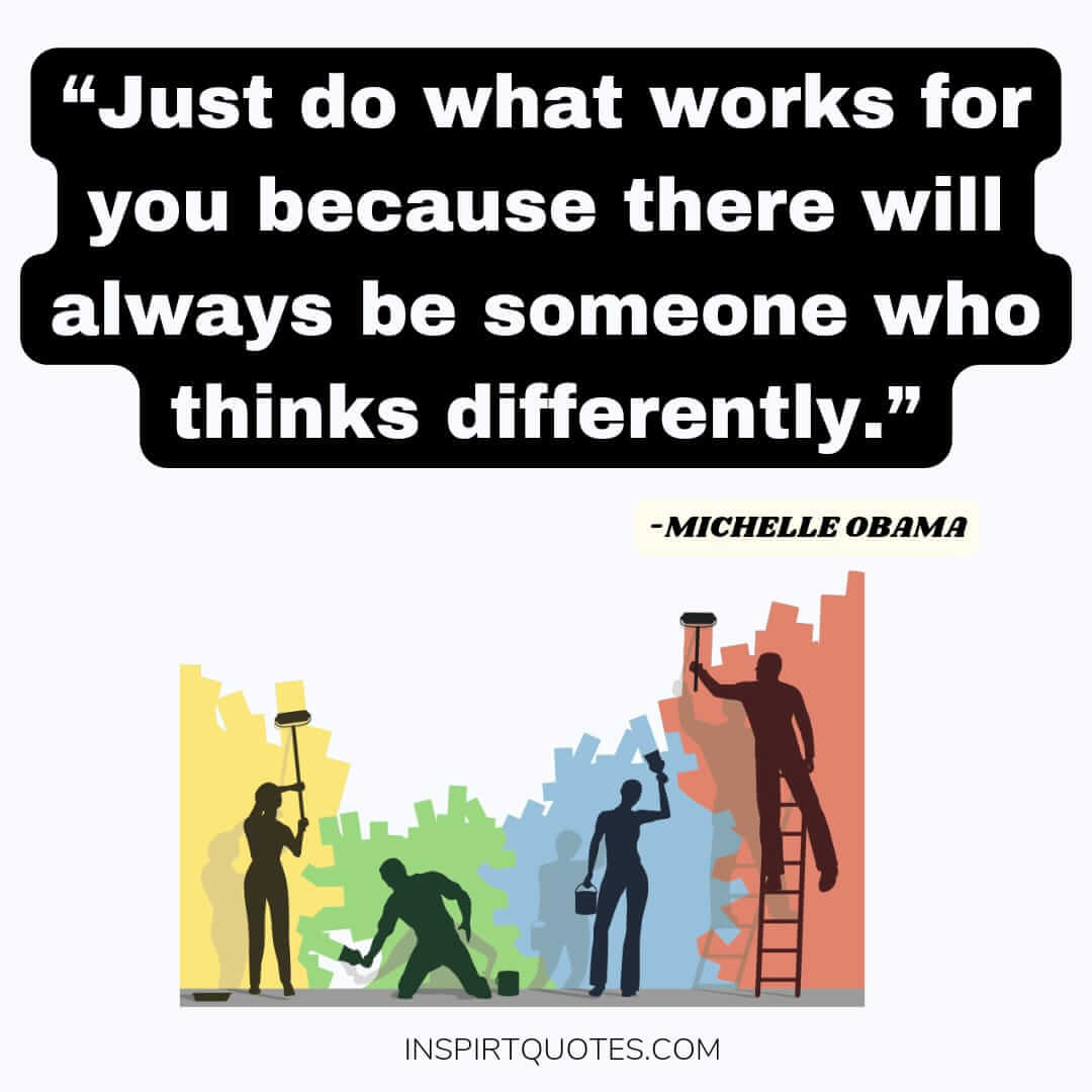 english michelle obama quotes on work, Just do what works for you because there will always be someone who thinks differently.