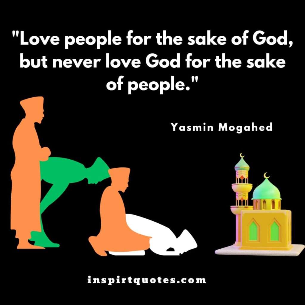 yasmin mogahed love quotes . Love people for the sake of God, but never love God for the sake of people.