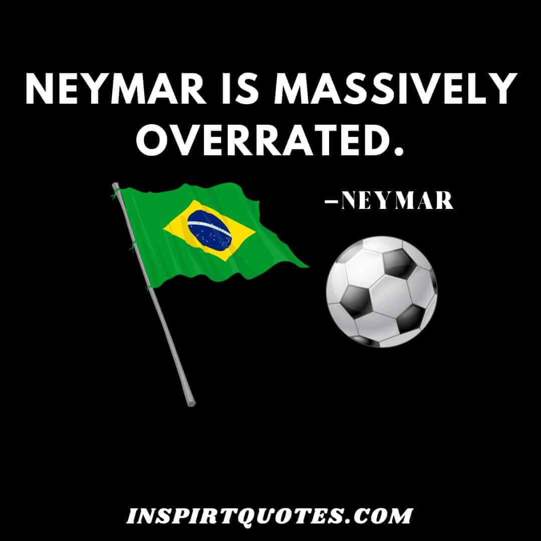 neymar top english quotes. Neymar is massively overrated.
