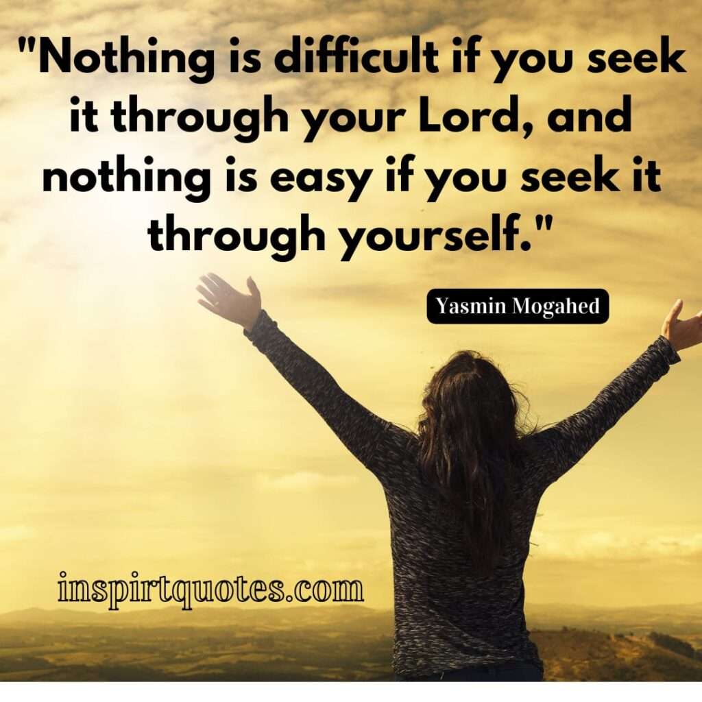 Nothing is difficult if you seek it through your Lord, and nothing is easy if you seek it through yourself.