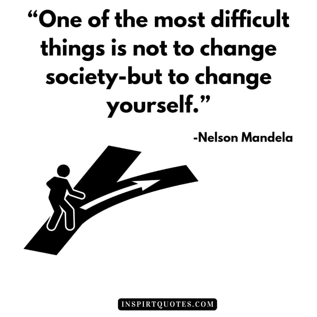 top nelson mandela quotes about society, One of the most difficult things is not to change society-but to change yourself.