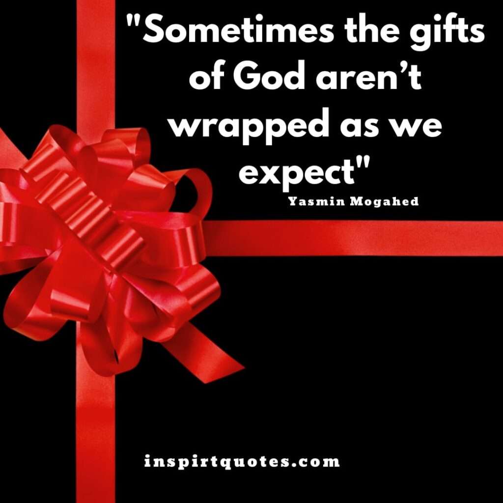 yasmin mogahed top quotes . Sometimes the gifts of God aren’t wrapped as we expect .
