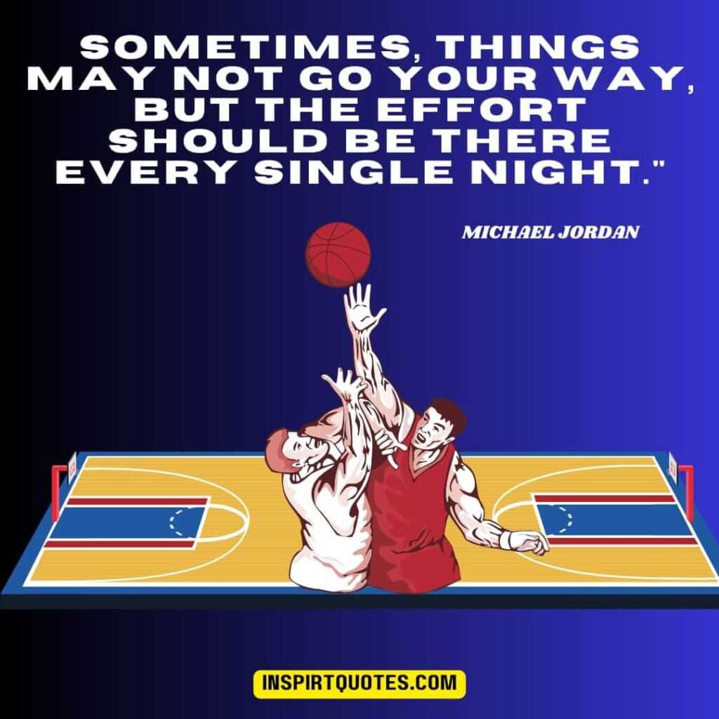 michael jordan quotes about trying .Sometimes, things may not go your way, but the effort should be there every single night