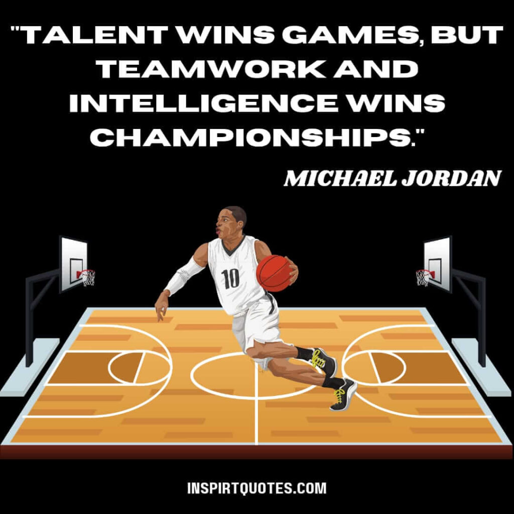 michael jordan quotes about teamwork . Talent wins games, but teamwork and intelligence wins championships.