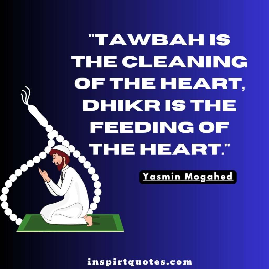 yasmin mogahed islamic quotes .Tawbah is the cleaning of the heart, dhikr is the feeding of the heart