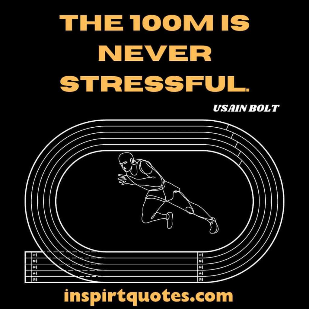usain bolt quotes . The 100m is never stressful.