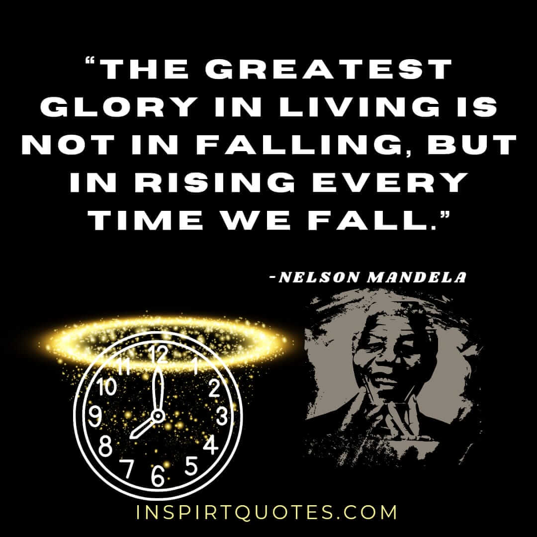 best nelson mandela quotes about education, The greatest glory in living is not in  falling, but in rising every time we fall.
