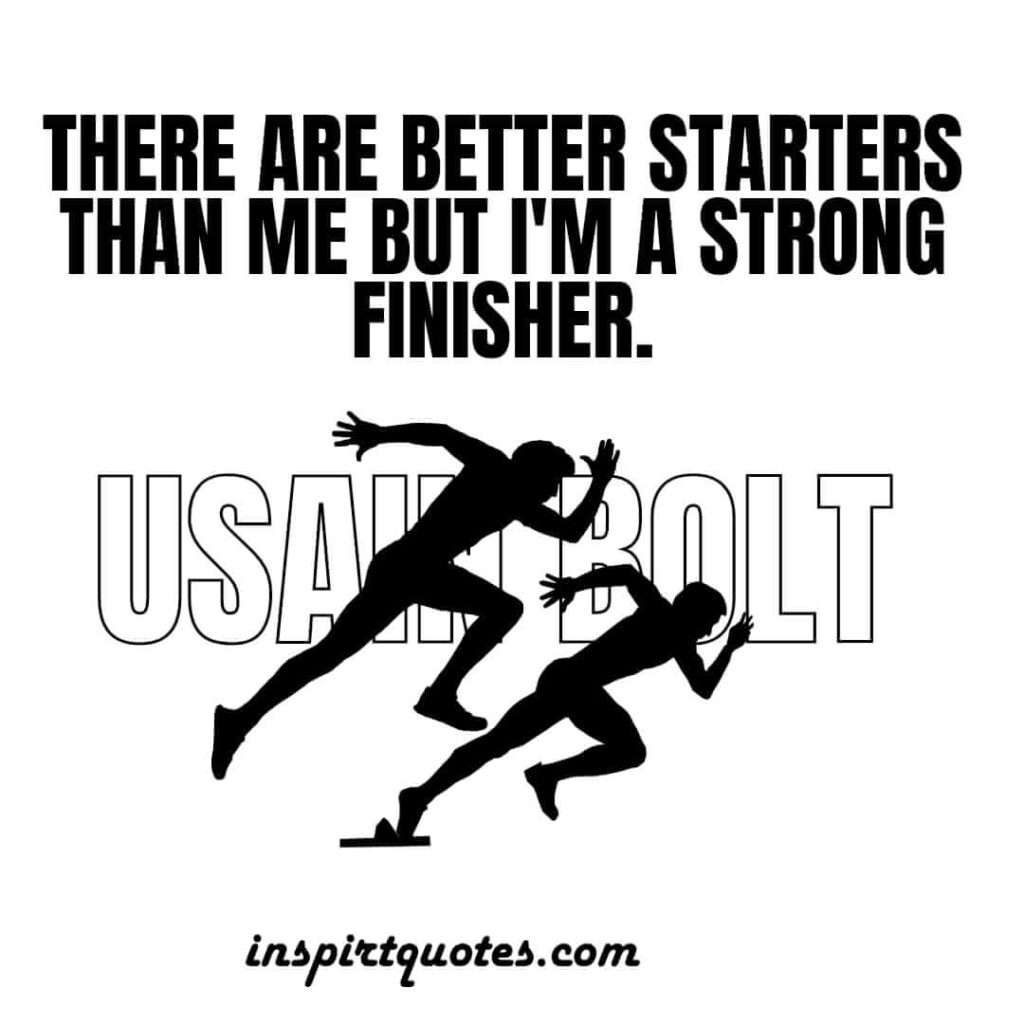 bolt english quotes . There are better starters than me but I'm a strong finisher.