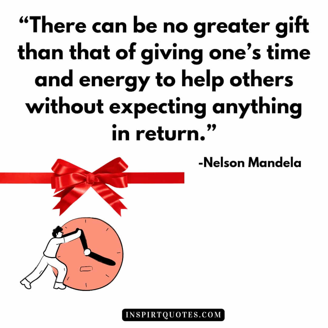 top nelson mandela quotes about love, There can be no greater gift than that of giving one's time and energy to help others without expecting anything in return.