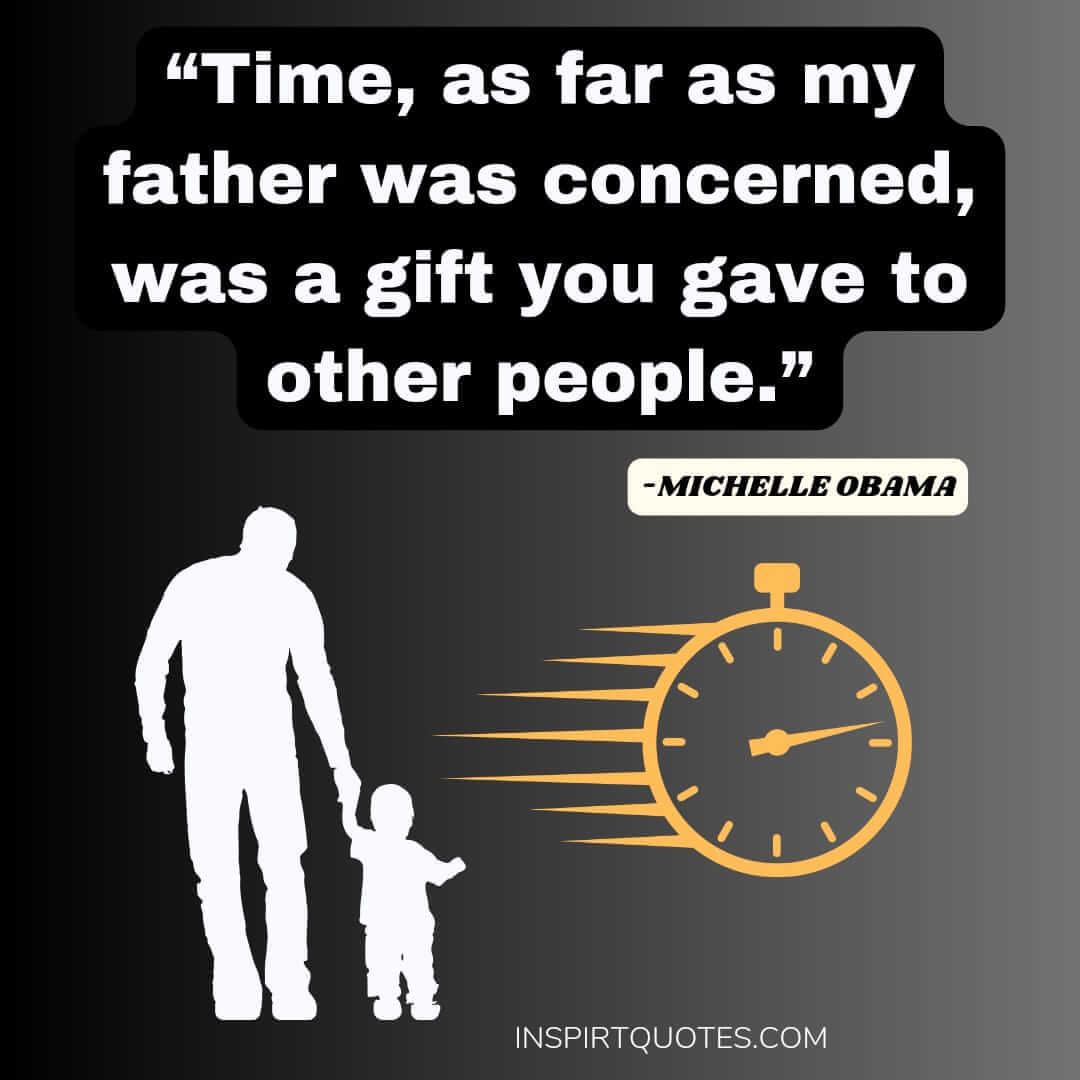 english michelle obama quotes on father, Time, as far as my father was concerned, was a gift you gave to other people.