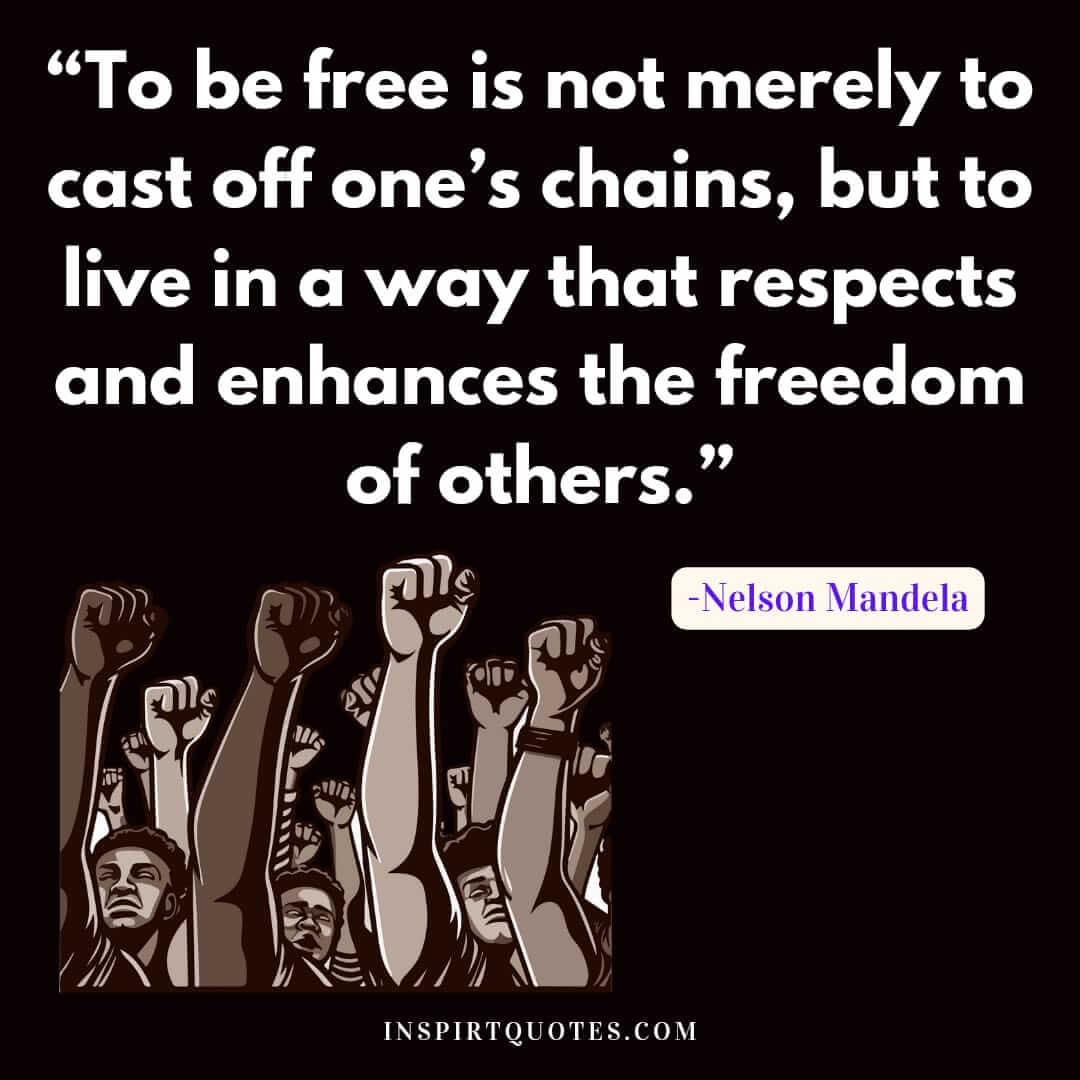famous nelson mandela quotes about life, To be free is not merely to cast off one's chains, but to live in a way that respects and enhances the freedom of others.