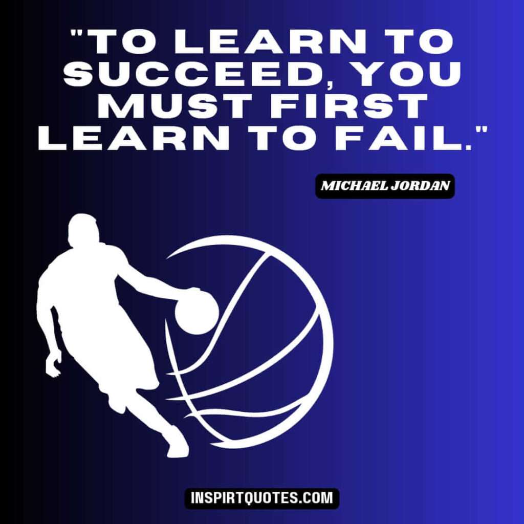 jordan quotes about trying . to learn to succeed. You must first learn to fail.