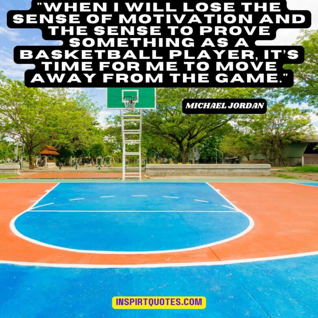 michael jordan top english quotes . When I will lose the sense of motivation and the sense to prove something as a basketball player, it’s time for me to move away from the game.