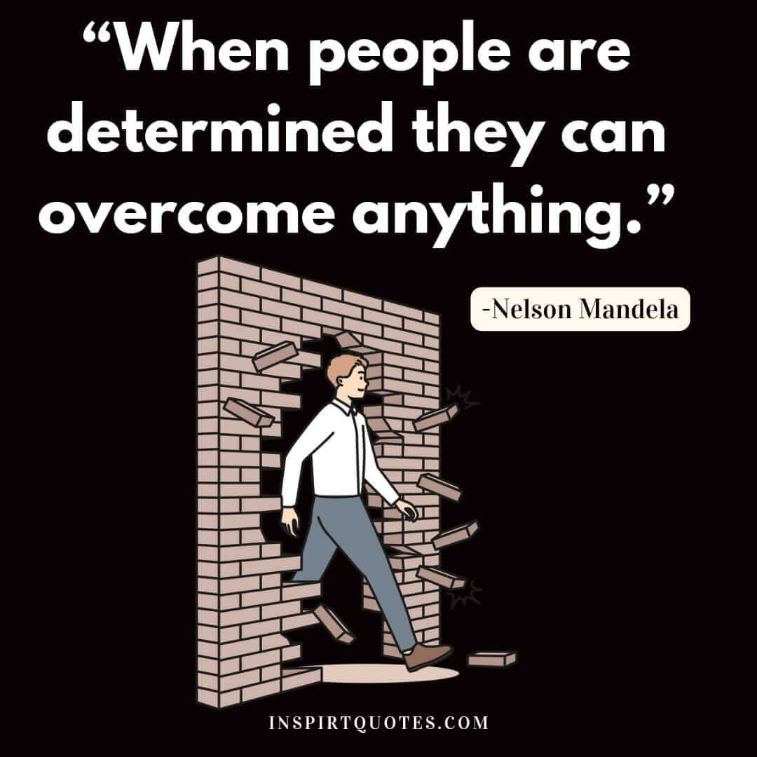 famous nelson mandela quotes about life, When people are determined  they can overcome anything.