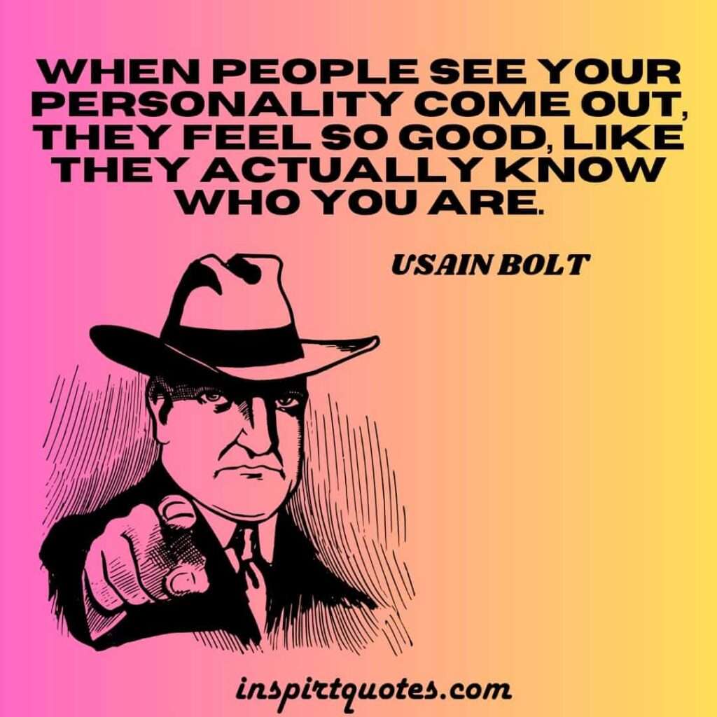 bolt top  quotes .When people see your personality come out, they feel so good, like they actually know who you are.