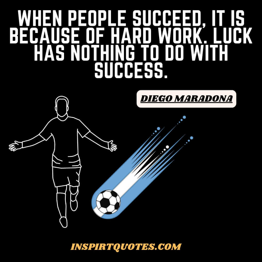 maradona best english quotes on success. When people succeed, it is because of hard work. Luck has nothing to do with success.