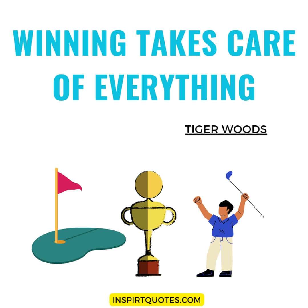 tiger woods quotes for a successful. Winning takes care of everything. 
