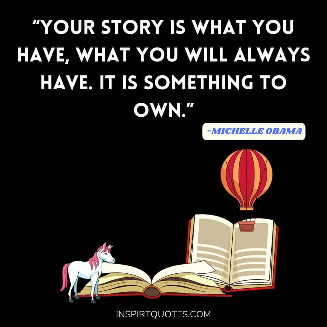michelle obama quotes about work, Your story is what you have, what you will always have. It is something to own.