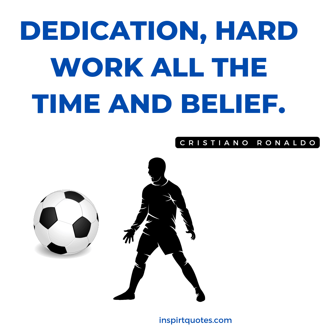 Cr7 quotes about hard work. Dedication, hard work all the time and belief.