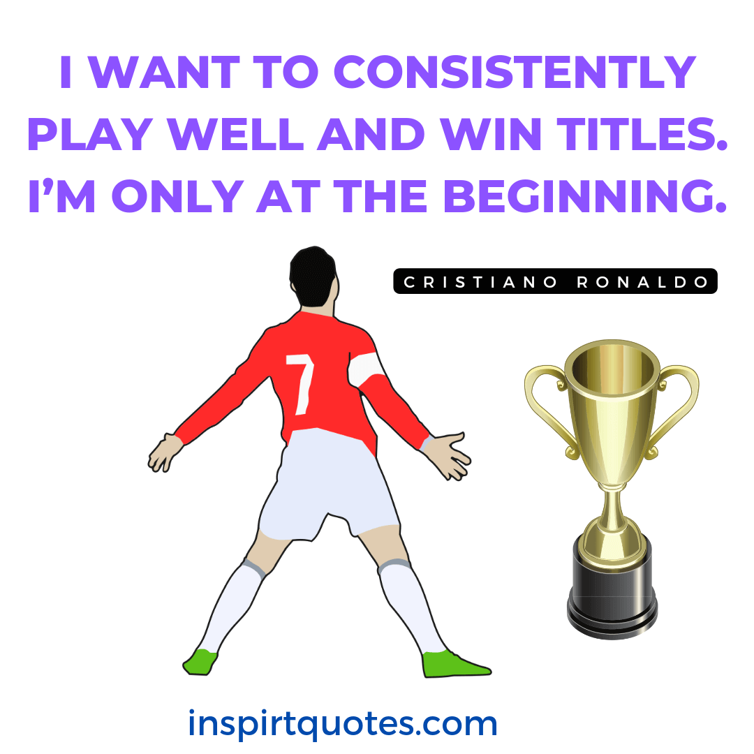 Cr7 quotes about seed of success. I want to consistently play well and win titles. I'm only at the beginning.